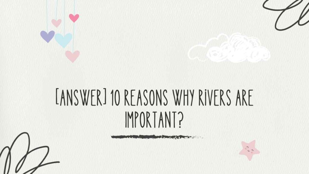 10 Reasons Why Rivers Are Important thumbnail