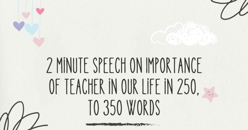 2 Minute Speech on Importance of Teacher in Our Life in 250, to 350 Words
