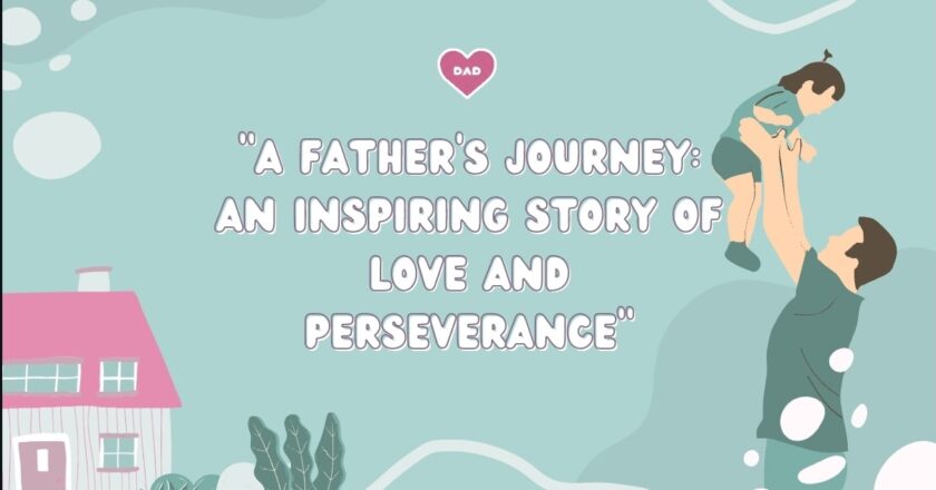 “A Father’s Story: An Inspiring Story of Love and Perseverance”