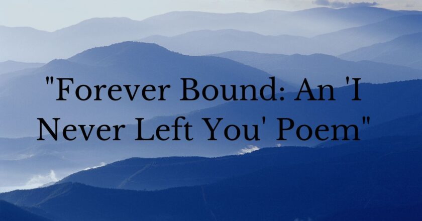 “Forever Bound: An ‘I Never Left You’ Poem”