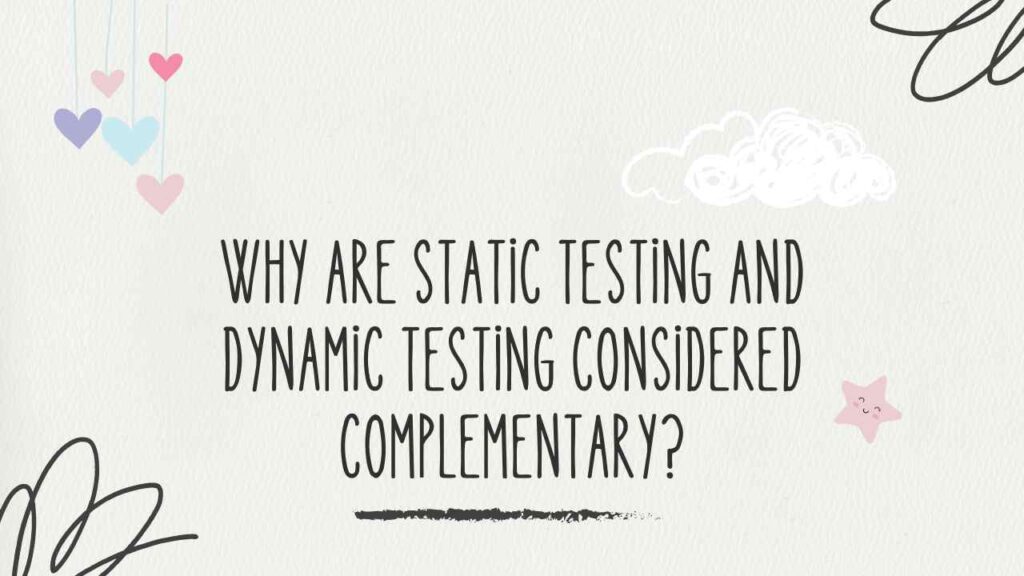 Why Are Static Testing and Dynamic Testing Considered Complementary
