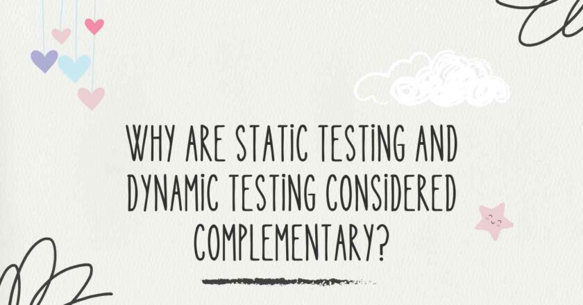 Why Are Static Testing and Dynamic Testing Considered Complementary?