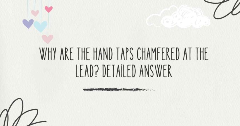 Why Are the Hand Taps Chamfered at the Lead? Detailed Answer
