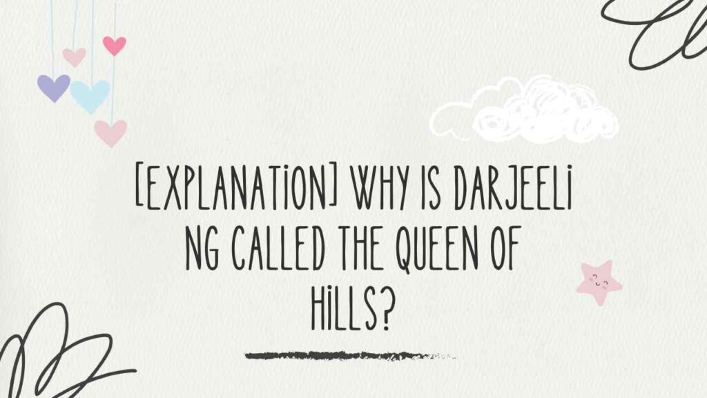 Why Is Darjeeling Called the Queen of Hills?