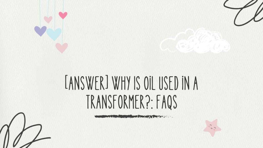 Why Is Oil Used in a Transformer?