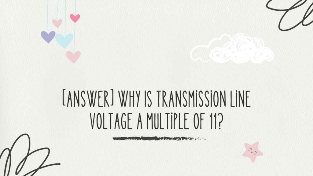 Why Is Transmission Line Voltage a Multiple of 11 thumbnail