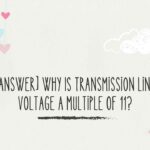 [Answer] Why Is Transmission Line Voltage a Multiple of 11?