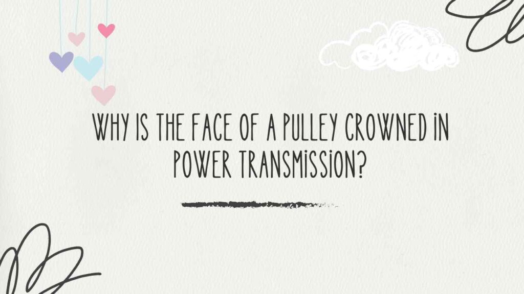 Why Is the Face of a Pulley Crowned in Power Transmission? thumbnail