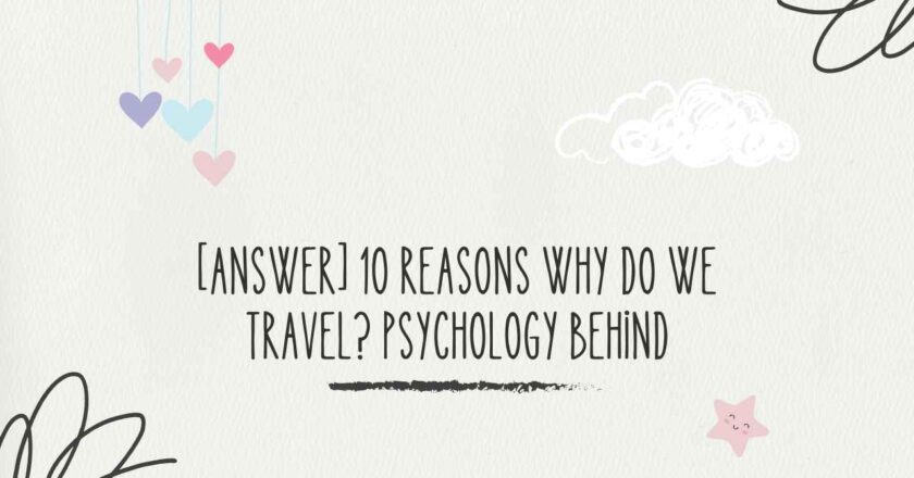 [Answer] 10 Reasons Why Do We Travel? Psychology Behind