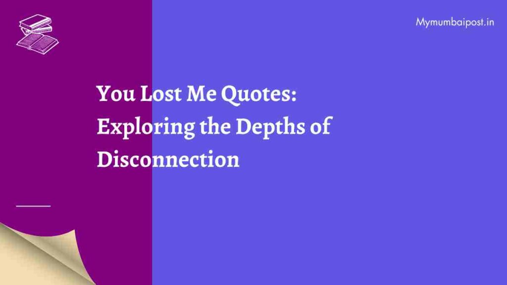 You Lost Me Quotes: Exploring the Depths of Disconnection - Mymumbaipost